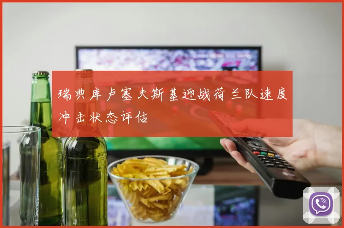 瑞典库卢塞夫斯基迎战荷兰队速度冲击状态评估