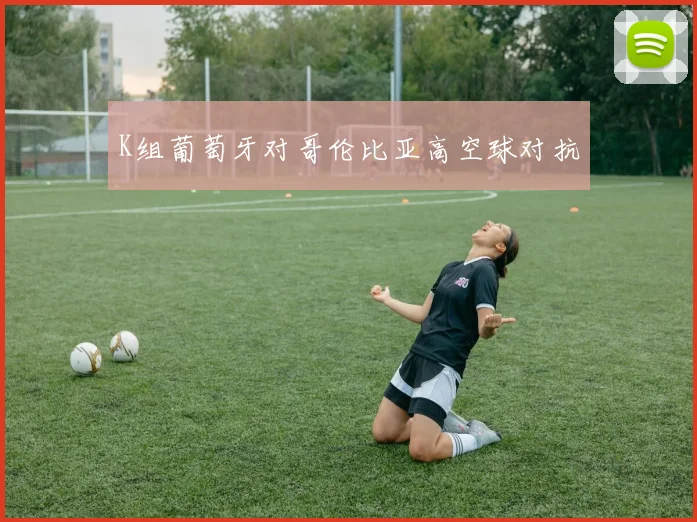 K组葡萄牙对哥伦比亚高空球对抗
