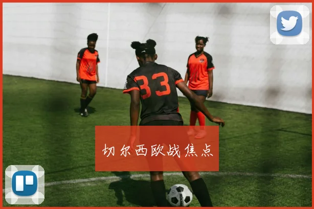 切尔西欧战焦点