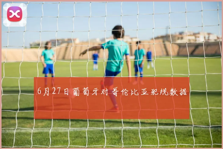 6月27日葡萄牙对哥伦比亚犯规数据