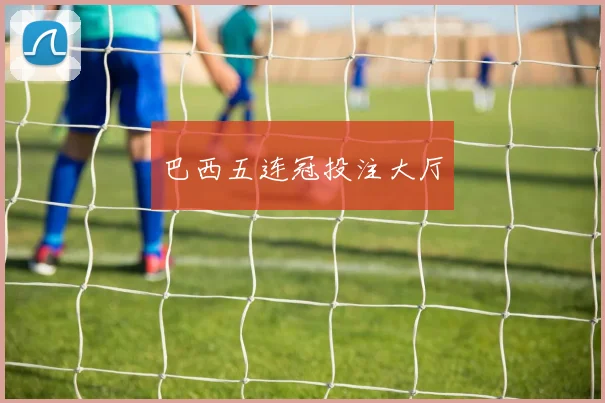 巴西五连冠投注大厅