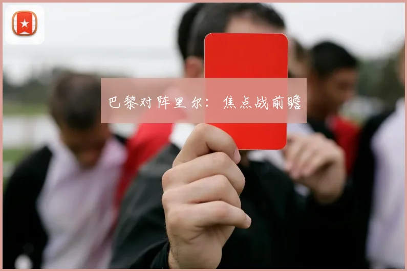 巴黎对阵里尔：焦点战前瞻